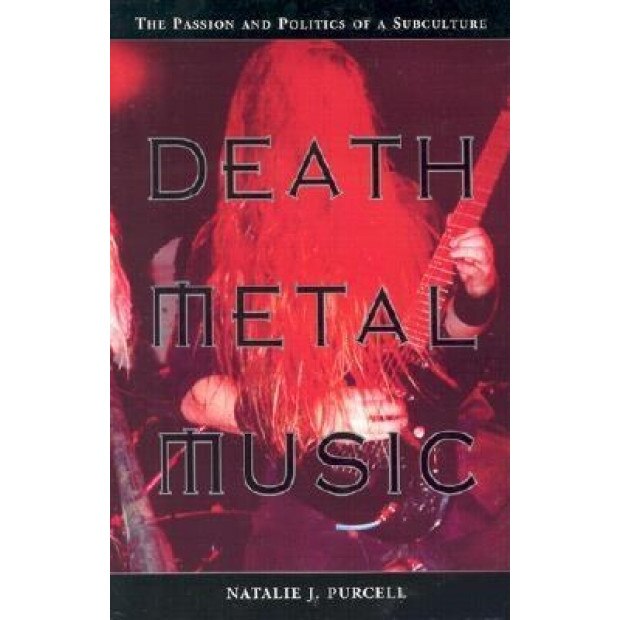 Death Metal Music: The Passion and Politics of a Subculture, Natalie J. Purcell (Author)