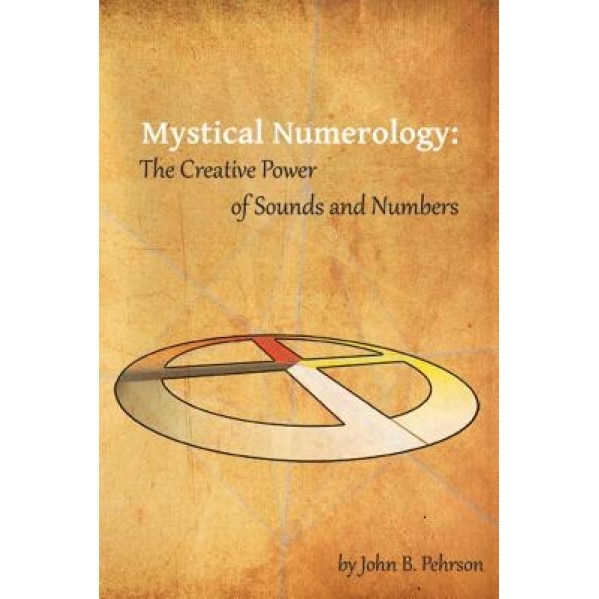 Mystical Numerology: The Creative Power of Sounds and Numbers - John B. Pehrson (Author)
