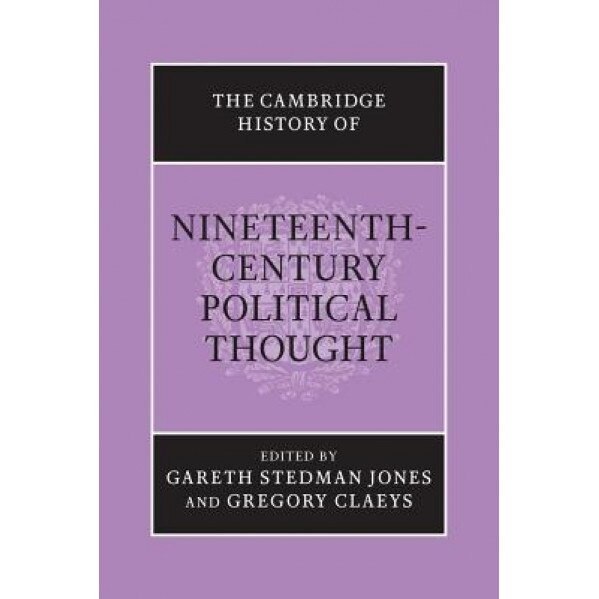 The Cambridge History of Nineteenth-Century Political Thought, Gareth Stedman Jones (Editor)