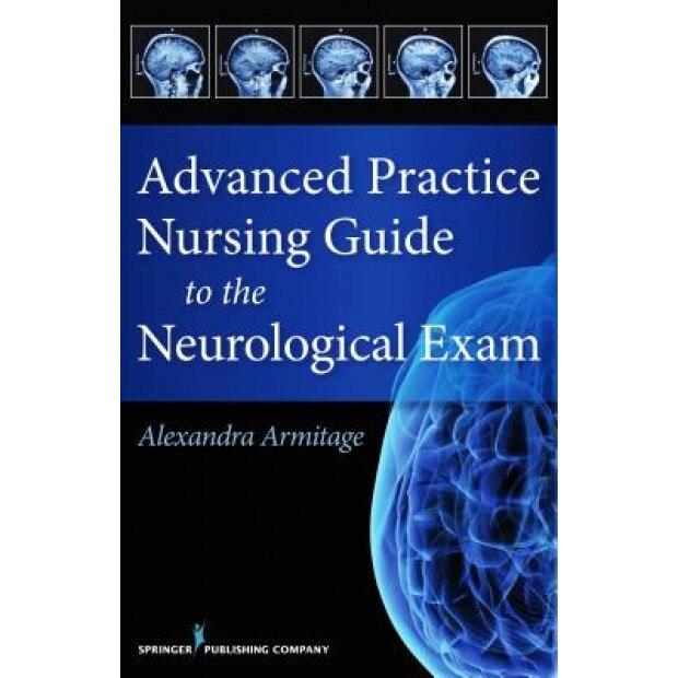 Advanced Practice Nursing Guide to the Neurological Exam - Alex Armitage (Author)
