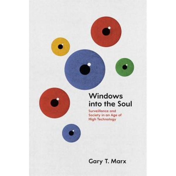 Windows Into the Soul: Surveillance and Society in an Age of High Technology, Gary T. Marx (Author)