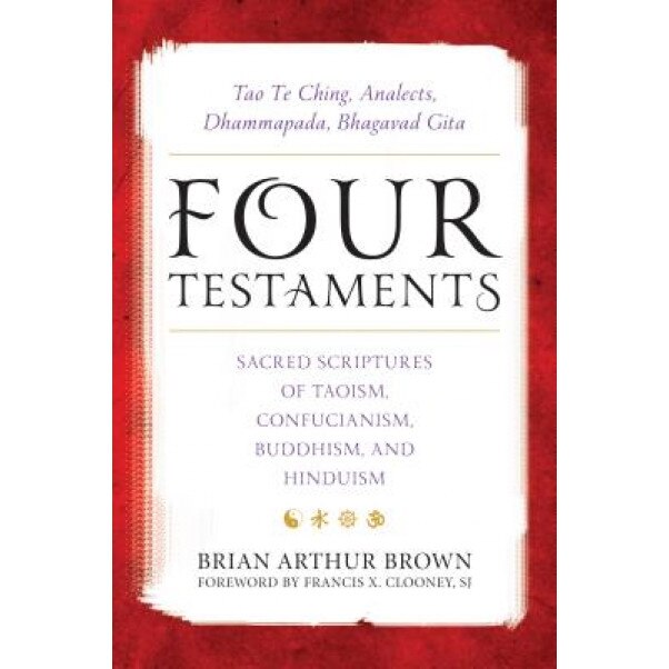 Four Testaments: Tao Te Ching, Analects, Dhammapada, Bhagavad Gita: Sacred Scriptures of Taoism, Confucianism, Buddhism, and Hinduism, Victor H. Mair (Author)