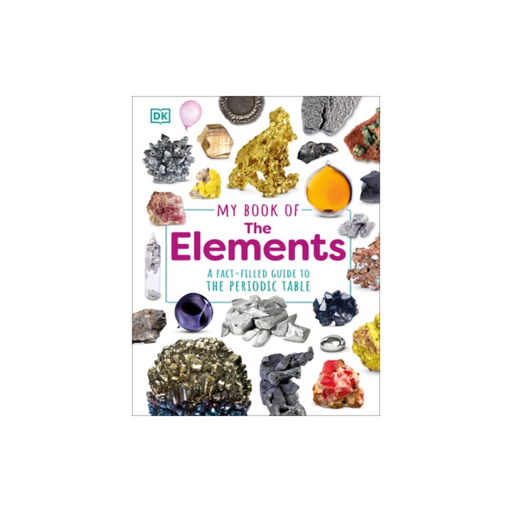 My Book of the Elements A Fact-Filled Guide to the Periodic Table, Adrian Dingle