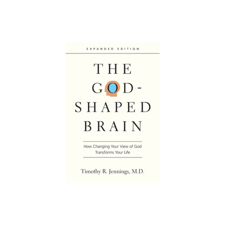 The God-Shaped Brain How Changing Your View of God Transforms Your Life, Timothy R. Jennings