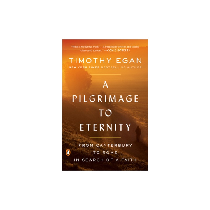 A Pilgrimage to Eternity From Canterbury to Rome in Search of a Faith, Timothy Egan