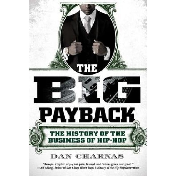 The Big Payback: The History of the Business of Hip-Hop, Dan Charnas (Author)