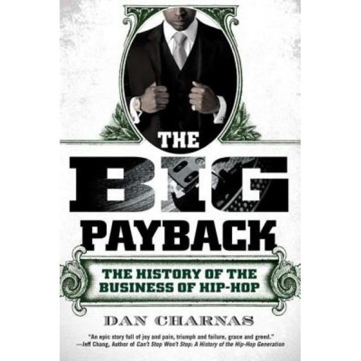 The Big Payback: The History of the Business of Hip-Hop, Dan Charnas (Author)