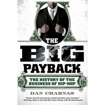 The Big Payback: The History of the Business of Hip-Hop, Dan Charnas (Author) The Big Payback: The History of the Business of Hip-Hop, Dan Charnas (Author)