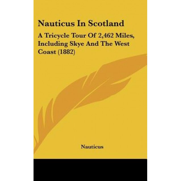 Nauticus in Scotland: A Tricycle Tour of 2,462 Miles, Including Skye and the West Coast (1882), Nauticus (Author)