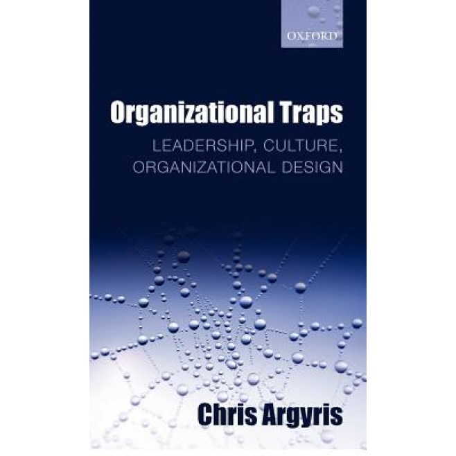 Organizational Traps: Leadership, Culture, Organizational Design - Chris Argyris (Author)
