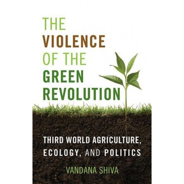 The Violence of the Green Revolution: Third World Agriculture, Ecology, and Politics, Vandana Shiva (Author)