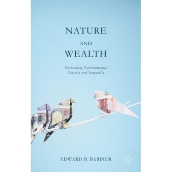 Nature and Wealth: Overcoming Environmental Scarcity and Inequality, Edward B. Barbier (Author) Nature and Wealth: Overcoming Environmental Scarcity and Inequality, Edward B. Barbier (Author)