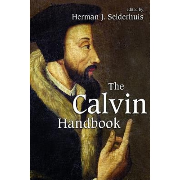 The Calvin Handbook, Herman J. Selderhuis (Editor)