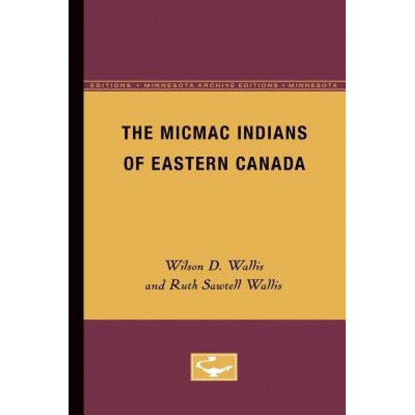 The Micmac Indians of Eastern Canada, Wilson D. Wallis (Author)