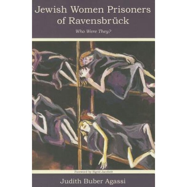 The Jewish Women Prisoners of Ravensbruck: Who Were They?, Judith Buber Agassi (Author)