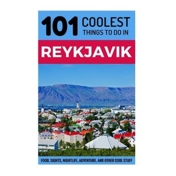 Reykjavik: Reykjavik Travel Guide: 101 Coolest Things to Do in Reykjavik, 101 Coolest Things (Author)