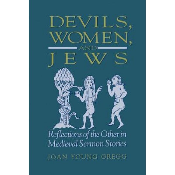 Devils; Women & Jews: Reflections of the Other in Medieval Sermon Stories, Joan Young Gregg (Author)
