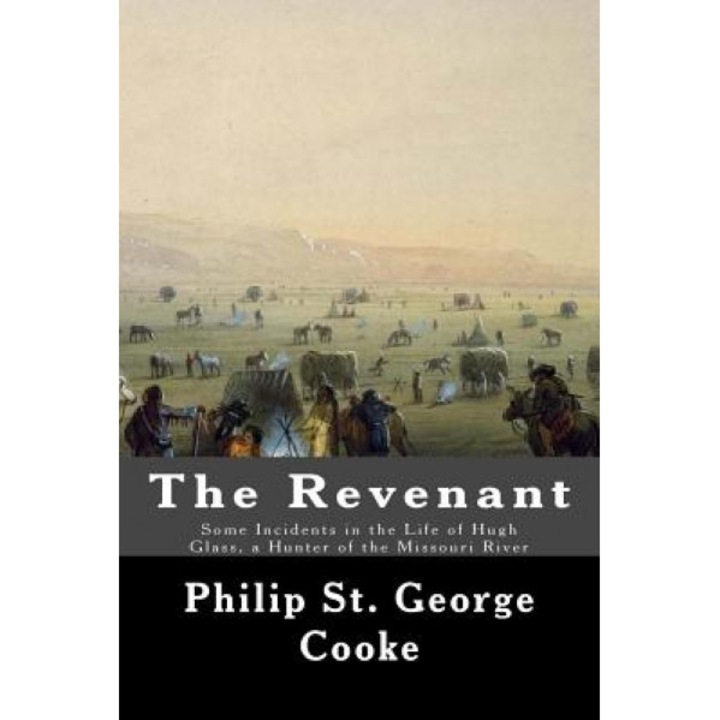 The Revenant: Some Incidents in the Life of Hugh Glass, a Hunter of the Missouri River, Philip St George Cooke (Author)