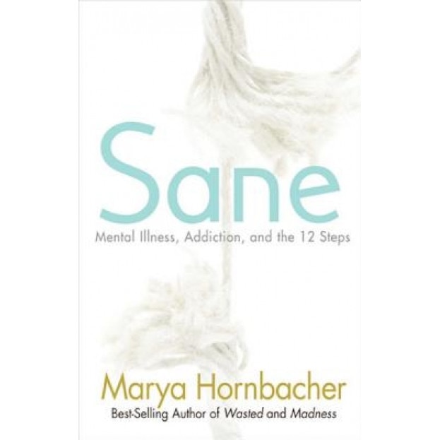 Sane: Mental Illness, Addiction, and the 12 Steps, Marya Hornbacher