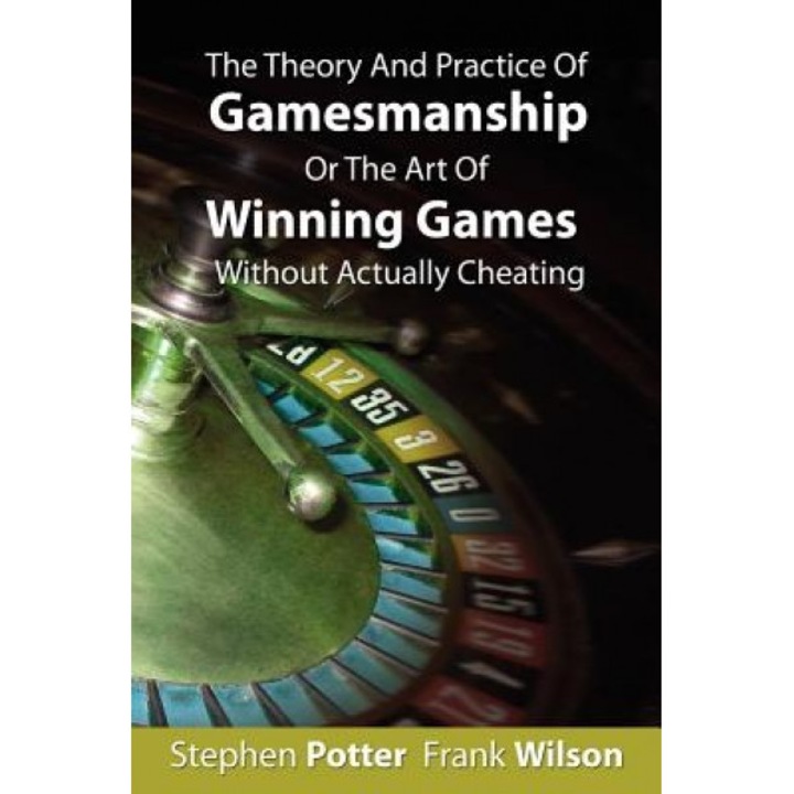 The Theory and Practice of Gamesmanship or the Art of Winning Games Without Actually Cheating, Stephen Potter