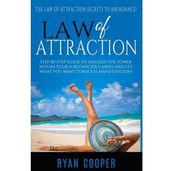Law of Attraction: Step-By-Step Guide to Unleash the Power Within Your Subconscious Mind and Get What You Want Through Manifestation!, Ryan Cooper (Author)