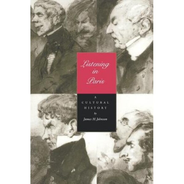 Listening in Paris: A Cultural History, James H. Johnson (Author)
