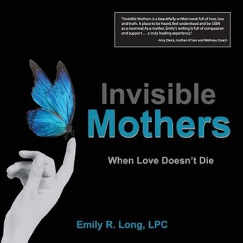 Invisible Mothers: When Love Doesn't Die - Emily R. Long (Author) Invisible Mothers: When Love Doesn't Die - Emily R. Long (Author)