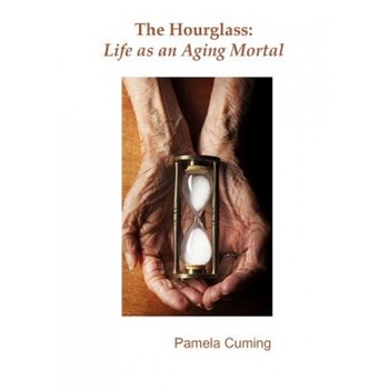 The Hourglass: Life as an Aging Mortal, Pamela Cuming (Author) The Hourglass: Life as an Aging Mortal, Pamela Cuming (Author)