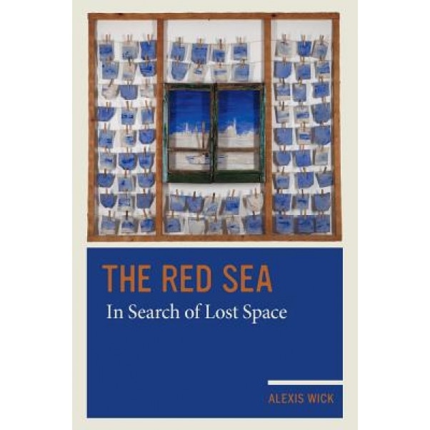 The Red Sea: In Search of Lost Space, Alexis Wick (Author)