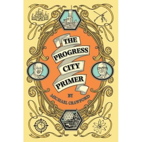 The Progress City Primer: Stories, Secrets, and Silliness from the Many Worlds of Walt Disney - Michael Crawford (Author)