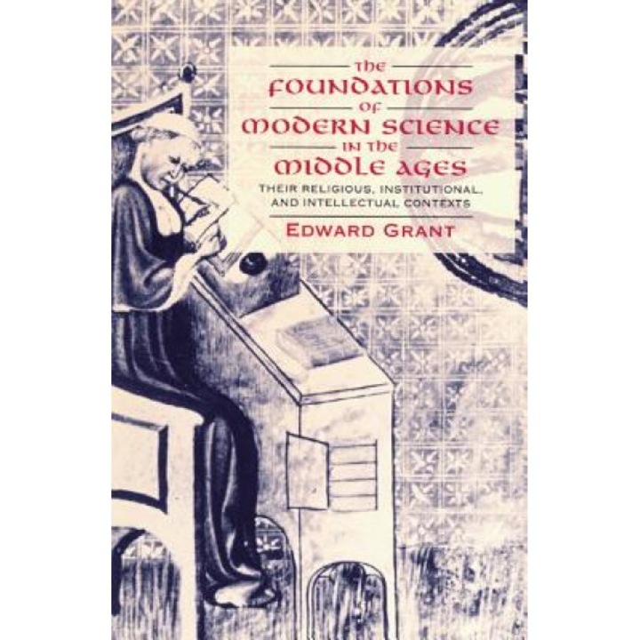 The Foundations of Modern Science in the Middle Ages: Their Religious, Institutional and Intellectual Contexts, Edward Grant (Author)