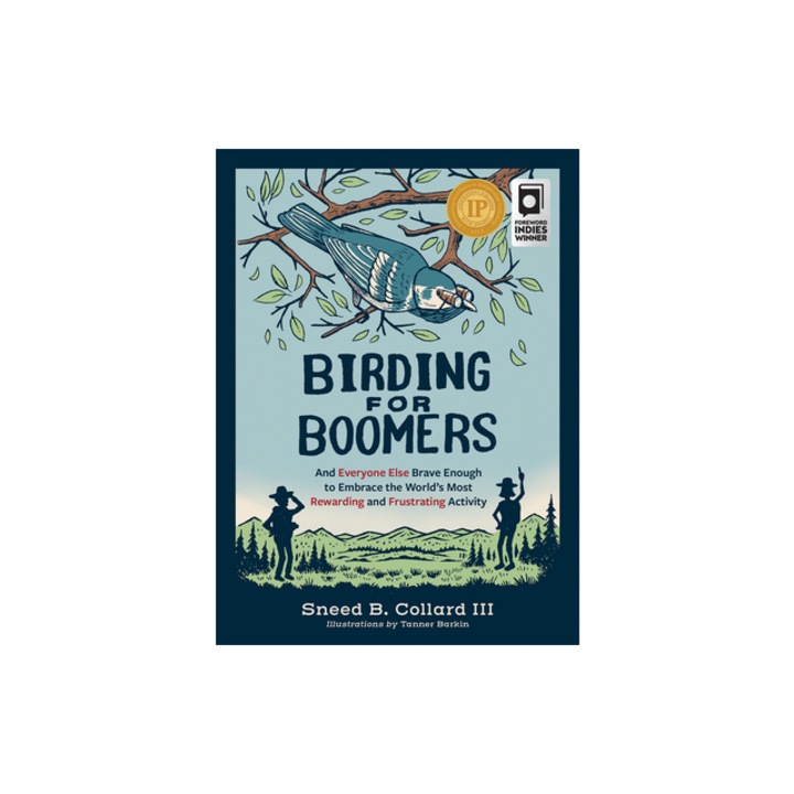 Birding for Boomers And Everyone Else Brave Enough to Embrace the World's Most Rewarding and Frustrating Activity, Sneed B. Collard III