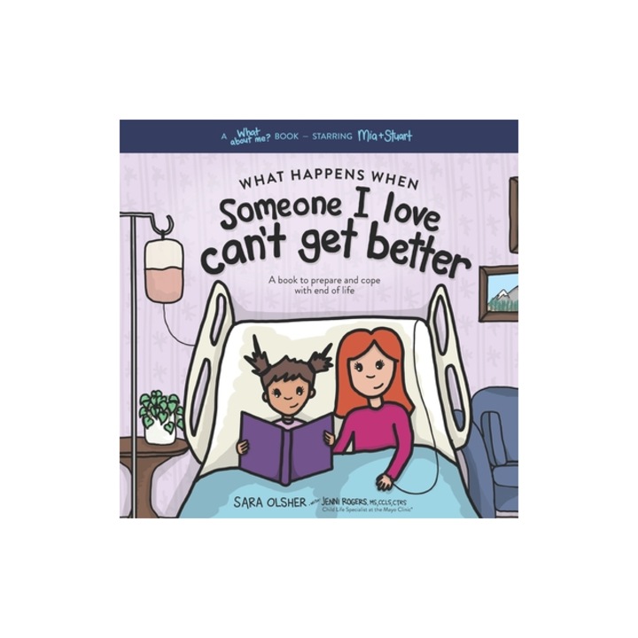What Happens When Someone I Love Can't Get Better A Book to Prepare and Cope with End of Life, Jenni Rogers