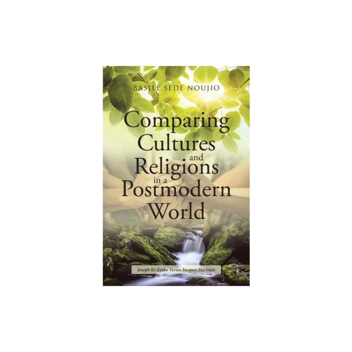 Comparing Cultures and Religions in a Postmodern World Joseph Ki-Zerbo Versus Jacques Maritain, Basile Sede Noujio