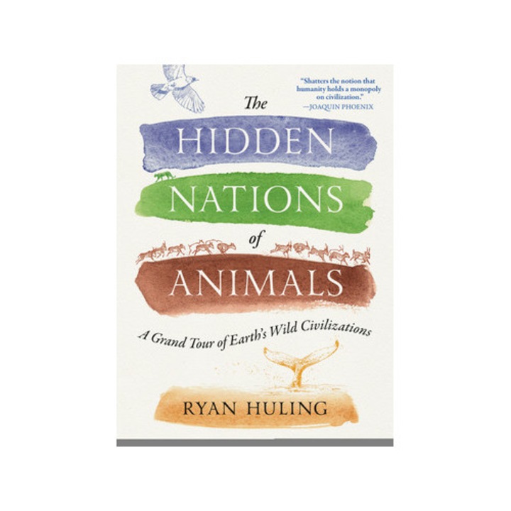 The Hidden Nations Of Animals: A Grand Tour Of Earth's Wild Civilizations - Ryan Huling