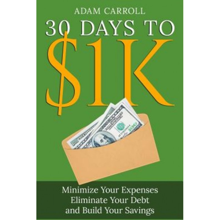 30 Days to $1k: Learn How to Control Your Money, Regain Your Freedom and Achieve Financial Contentment! - Adam Carroll (Author)