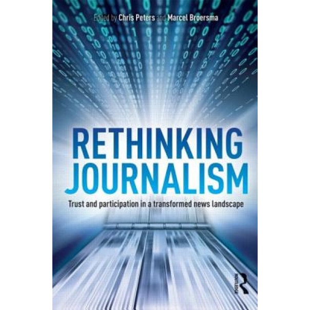 Rethinking Journalism: Trust and Participation in a Transformed News Landscape, M. J. Broersma (Author)
