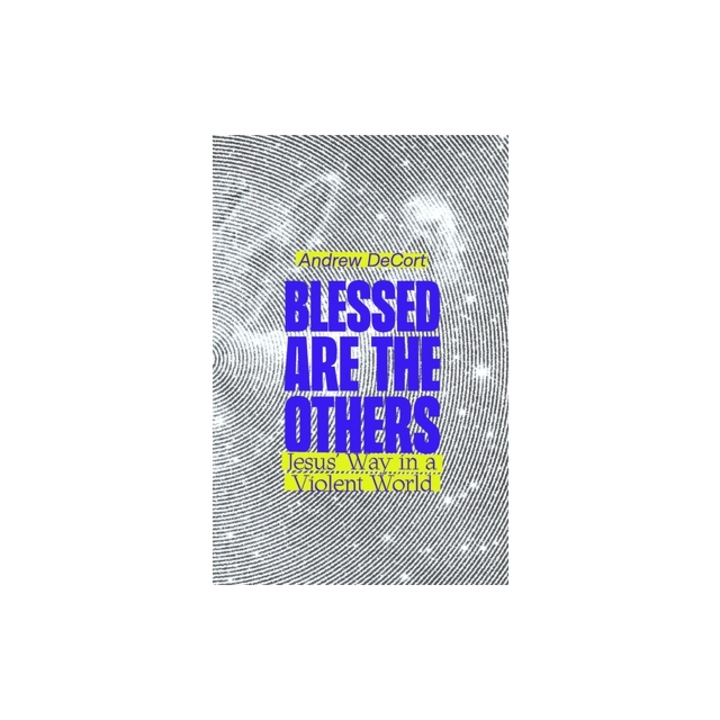 Blessed Are the Others Jesus' Way in a Violent World, Andrew Decort