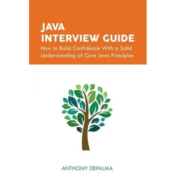 Java Interview Guide: How to Build Confidence with a Solid Understanding of Core Java Principles - Anthony DePalma (Author)