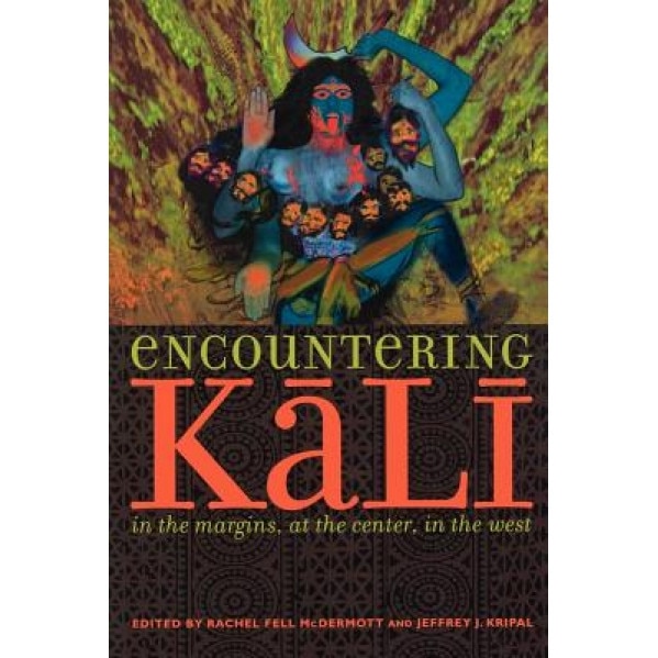 Encountering Kali: In the Margins, at the Center, in the West, Rachel Fell McDermott (Editor)
