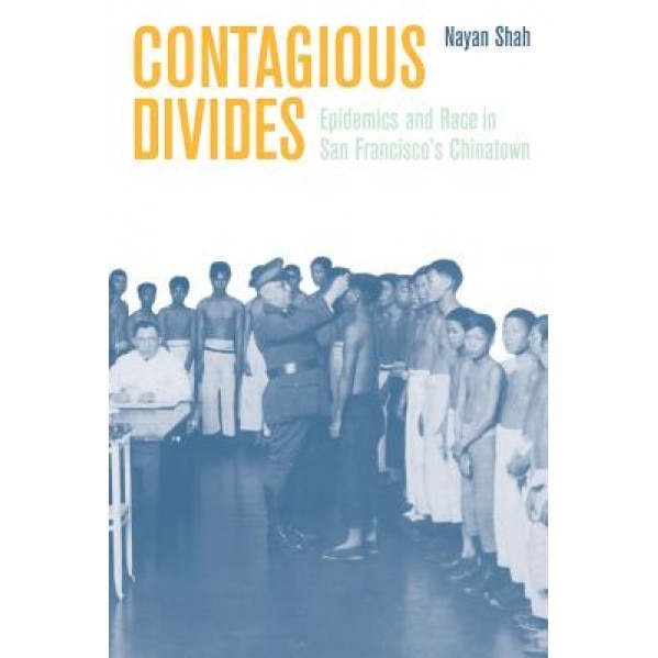 Contagious Divides: Epidemics and Race in San Francisco's Chinatown - Nayan Shah (Author)