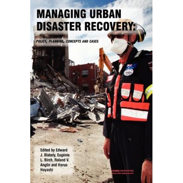 Managing Urban Disaster Recovery: Policy, Planning, Concepts and Cases, Prof Edward James Blakely (Author)