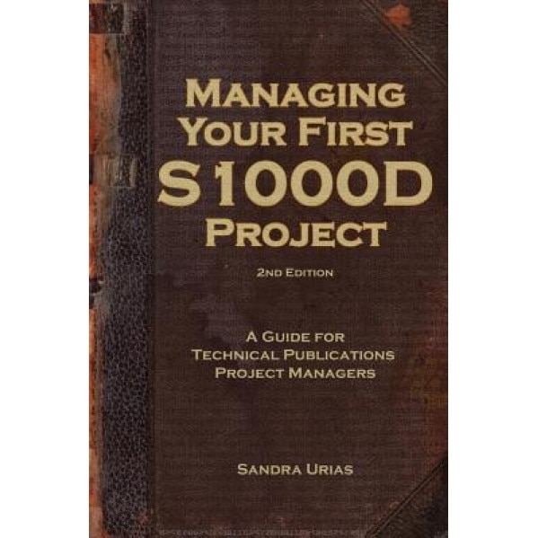 Managing Your First S1000d Project: A Guide for Technical Publications Project Managers - Sandra y. Urias (Author)