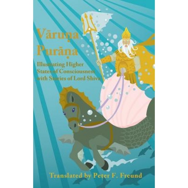 Varuna Purana: Illustrating Higher States of Consciousness with Stories of Lord Shiva, Peter F. Freund (Author)