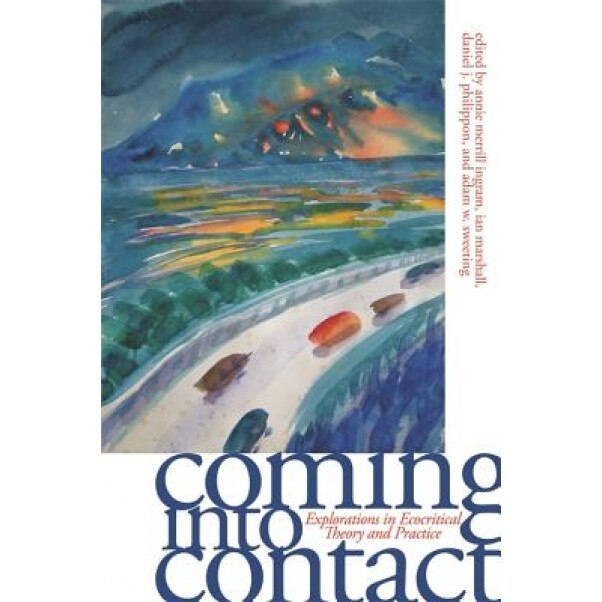 Coming Into Contact: Explorations in Ecocritical Theory and Practice, Annie Merrill Ingram (Editor)