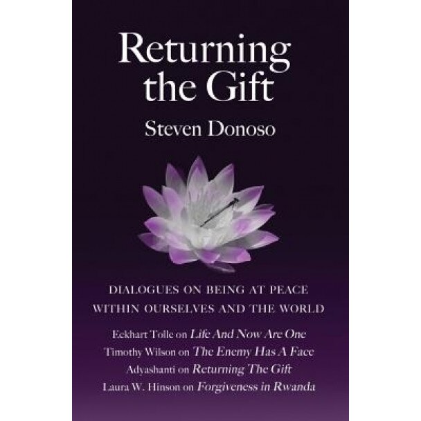 Returning the Gift: Dialogues on Being at Peace Within Ourselves and the World: With Eckhart Tolle, Adyashanti, Timothy Wilson and Laura W - Steven Donoso (Author)