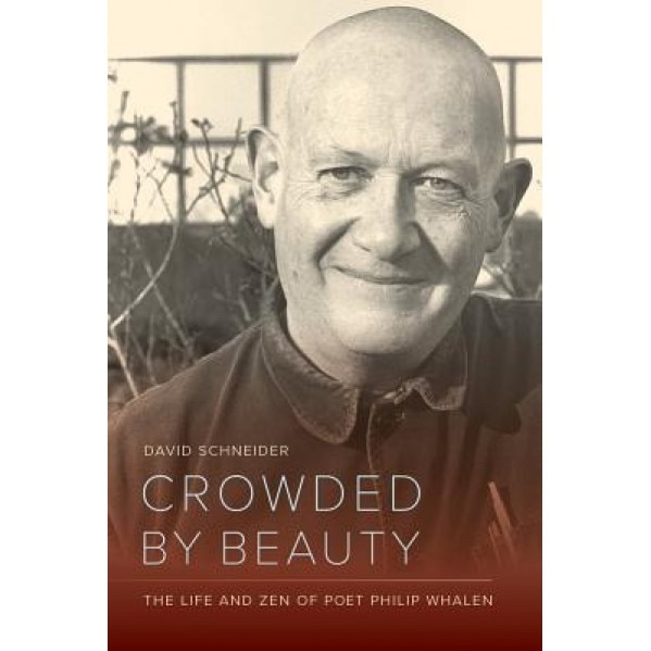 Crowded by Beauty: The Life and Zen of Poet Philip Whalen, David Schneider (Author)