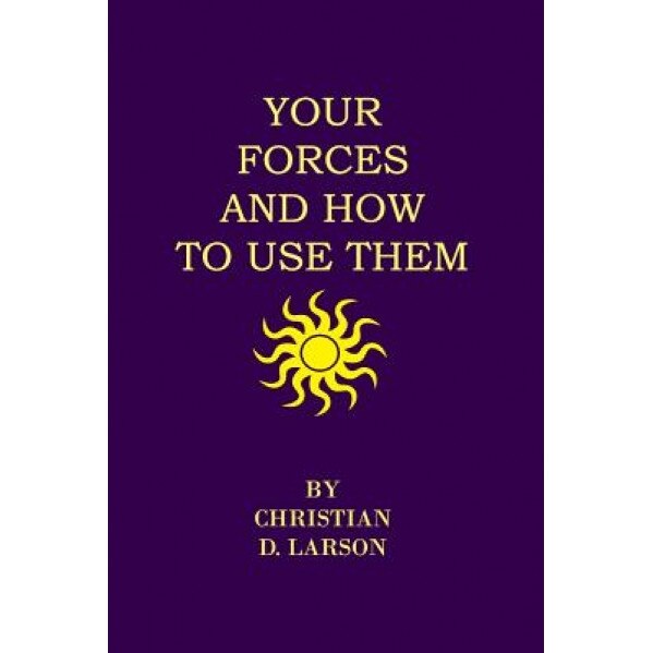 Your Forces and How to Use Them - Christian D. Larson (Author)