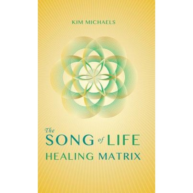 The Song of Life Healing Matrix - Kim Michaels (Author)