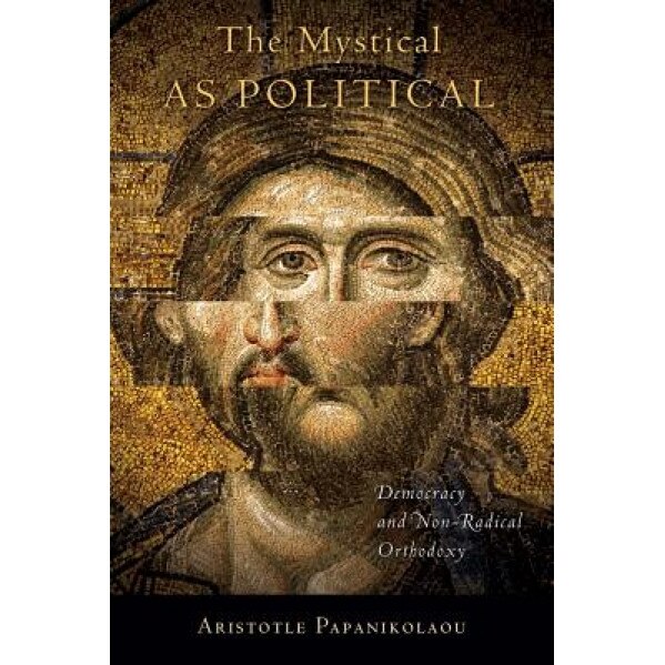 The Mystical as Political: Democracy and Non-Radical Orthodoxy, Aristotle Papanikolaou (Author)